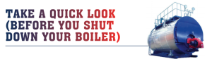 Take a Quick Look (Before You Shut Down Your Boiler)